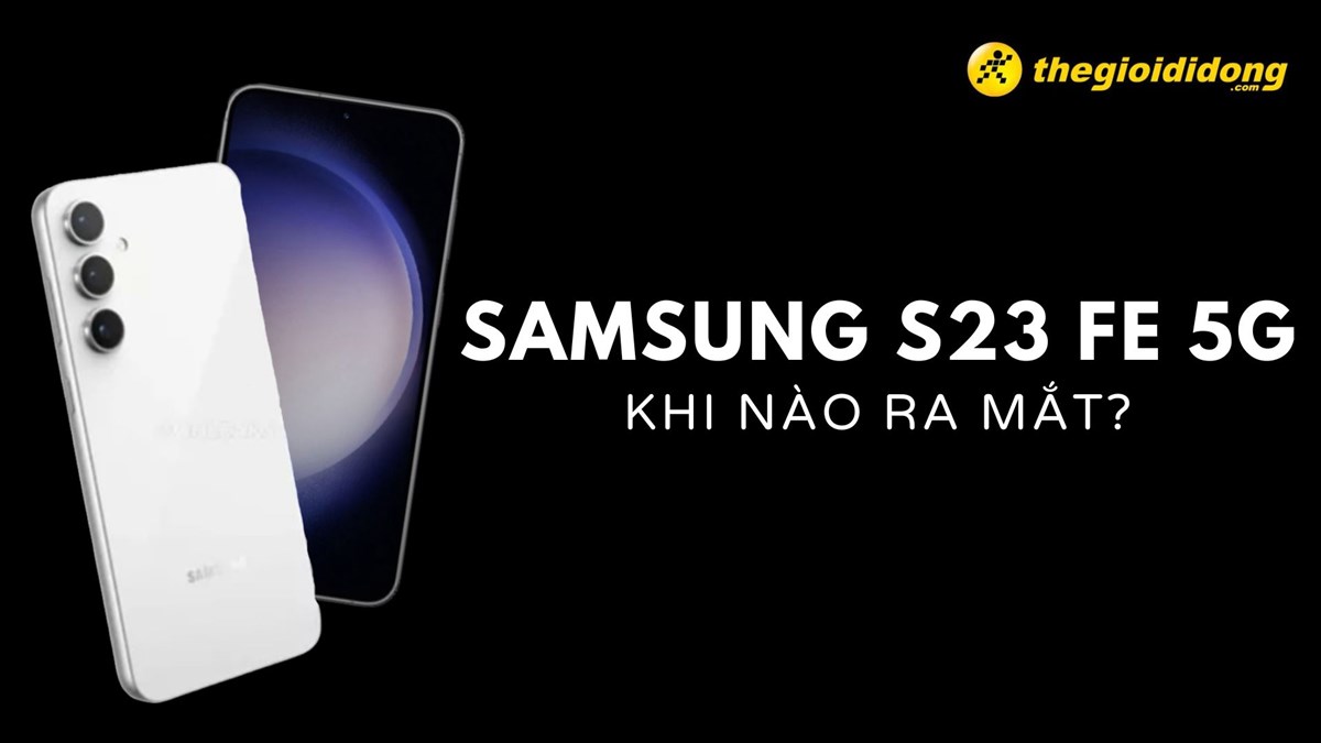 Samsung S23 FE 5G khi nào ra mắt? Giá bao nhiêu? Có nên mua không?