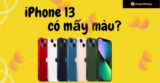 iPhone 13 có mấy màu? Màu nào đẹp nhất, nên mua màu nào?