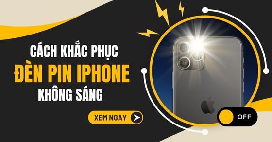 Cách khắc phục việc đèn pin iPhone không sáng nhanh, hiệu quả