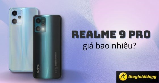 realme 9 Pro giá bao nhiêu? Có tốt không? Nên mua vào năm nay?