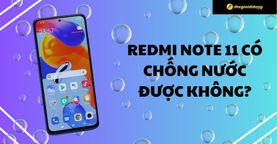Redmi Note 11 có chống nước được không? Các dòng Xiaomi chống nước
