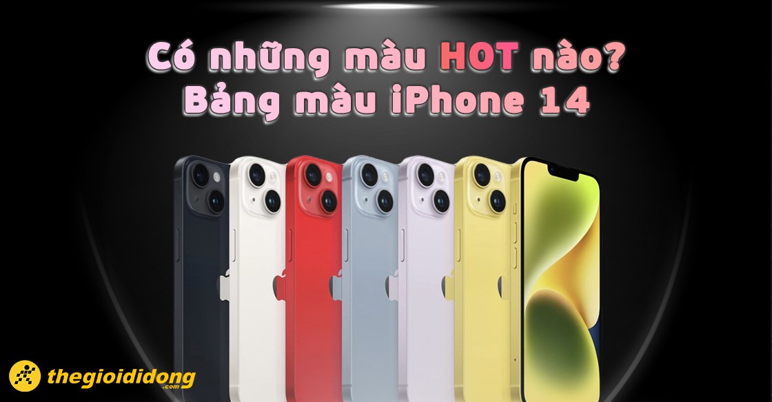 iPhone 14 có mấy màu? Bảng màu chi tiết, nên mua màu nào đẹp?