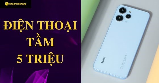 TOP 10 điện thoại tầm giá 5 triệu đáng mua nhất hiện nay tại TGDĐ