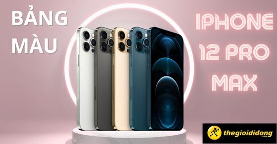 iPhone 12 Pro Max có mấy màu? Màu nào đẹp nhất, nên mua màu nào?