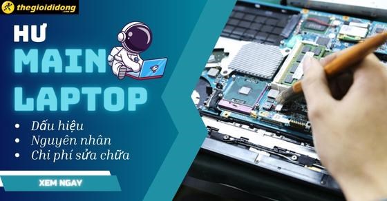 Hư main laptop: Dấu hiệu, nguyên nhân và chi phí sửa chữa tham khảo