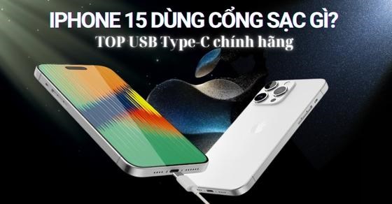 iPhone 15 dùng cổng sạc gì? TOP cáp sạc cho iPhone 15 chất lượng