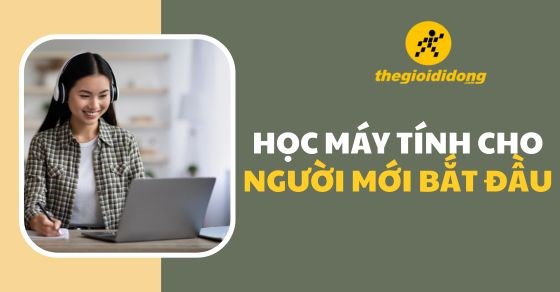 Hướng dẫn học máy tính cho người mới bắt đầu chi tiết, dễ hiểu
