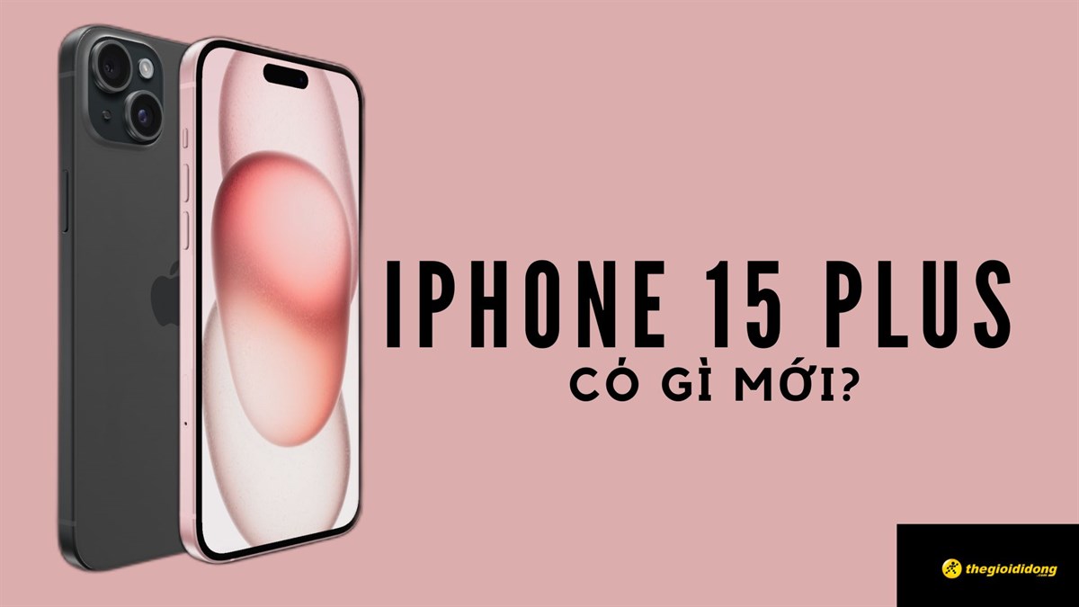 iPhone 15 Plus có gì mới, giá bao nhiêu, tính năng nào nâng cấp?