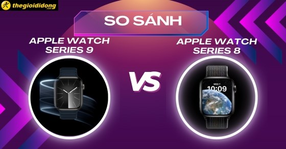 So sánh Apple Watch Series 9 và Apple Watch Series 8: Có gì khác biệt?