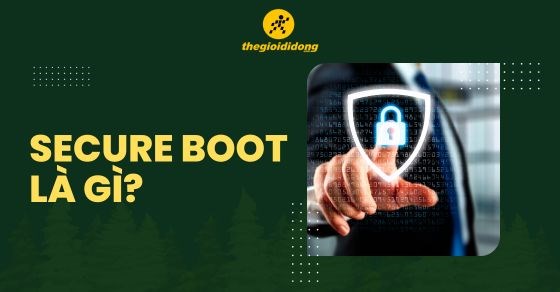 Secure Boot là gì? Cách tắt, bật Secure Boot, lỗi không bật được
