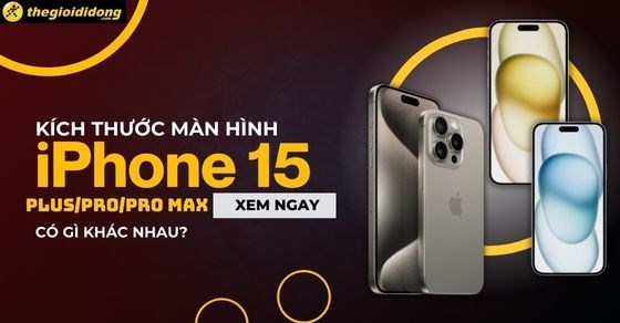 So sánh kích thước iPhone 15 (Plus/Pro/Pro Max) bao nhiêu inch?
