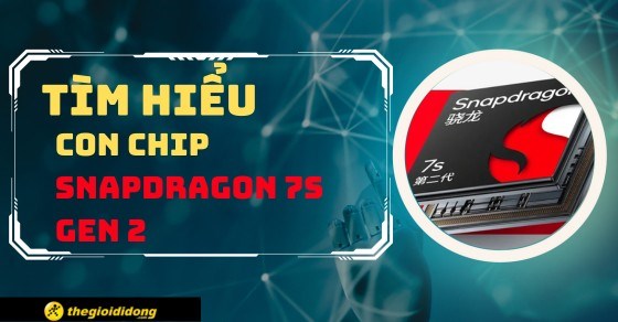 Snapdragon 7s Gen 2: Tiến trình 4nm, nhiều công nghệ cao cấp