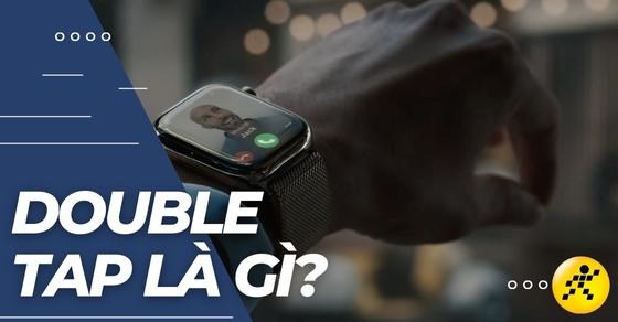 Double Tap là gì? Cách sử dụng trên Watch Series 9 siêu tiện lợi