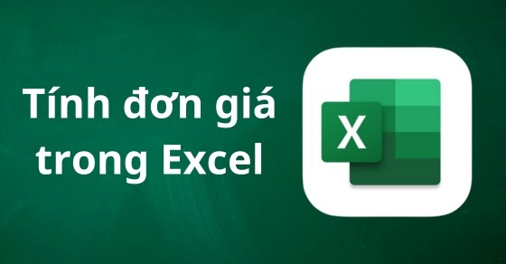 Cách tính đơn giá trong Excel siêu đơn giản, nhanh chóng và dễ làm