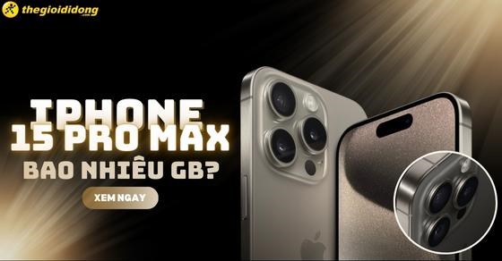 iPhone 15 Pro Max bao nhiêu GB? Nên mua phiên bản nào?