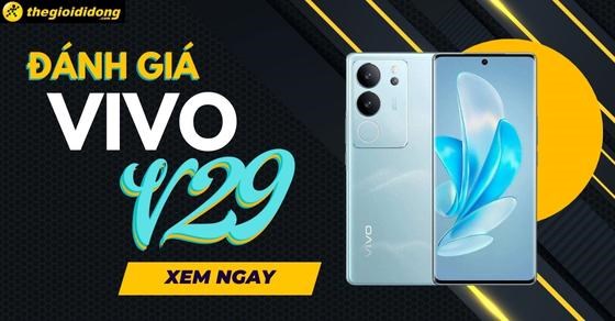 Đánh giá Vivo V29: Màn hình AMOLED 120Hz, chip Snapdragon 732G mạnh mẽ