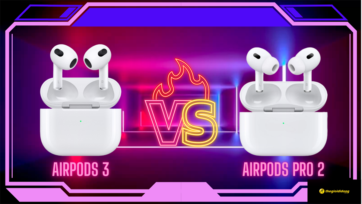 So sánh AirPods 3 và AirPods Pro 2 - Đâu là lựa chọn tốt nhất?