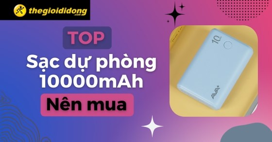 Sạc dự phòng 10000mAh sạc được bao nhiêu lần? TOP sạc 10000mAh nên mua