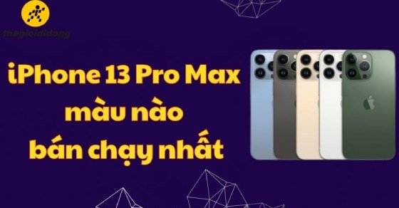 iPhone 13 Pro Max có mấy màu? Màu nào bán chạy nhất hiện nay?
