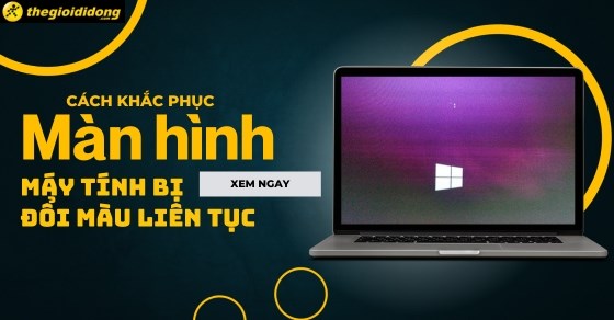 Màn hình máy tính bị đổi màu liên tục: Cách xử lý đơn giản, hiệu quả