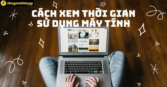 8 Cách xem thời gian sử dụng máy tính cực đơn giản bạn cần biết