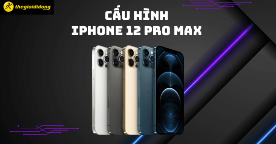 Đánh giá cấu hình iPhone 12 Pro Max - Có còn nên mua?