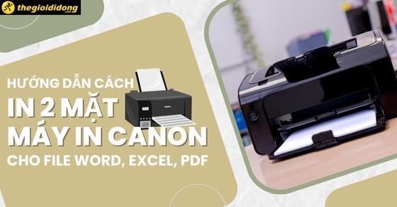 Hướng dẫn cách in 2 mặt máy in Canon cho file Word, Excel, PDF từ A-Z
