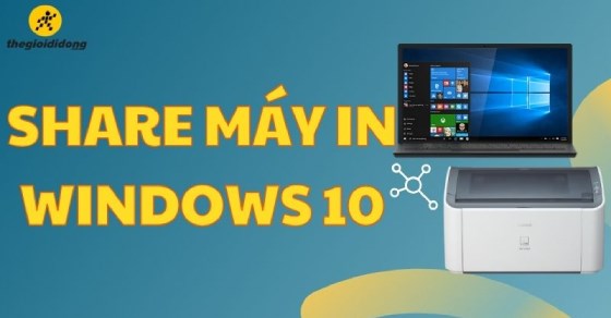 Cách share máy in Windows 10 để chia sẻ, kết nối đơn giản, chi tiết