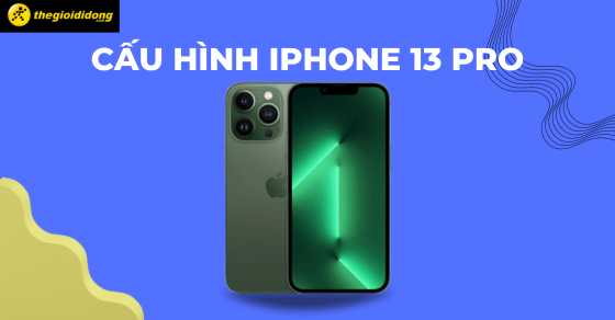 Đánh giá cấu hình iPhone 13 Pro - Hiệu năng vẫn quá mạnh mẽ ở hiện tại