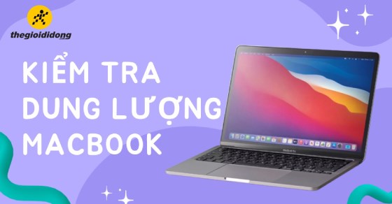 4 Cách kiểm tra dung lượng MacBook đơn giản và nhanh chóng nhất