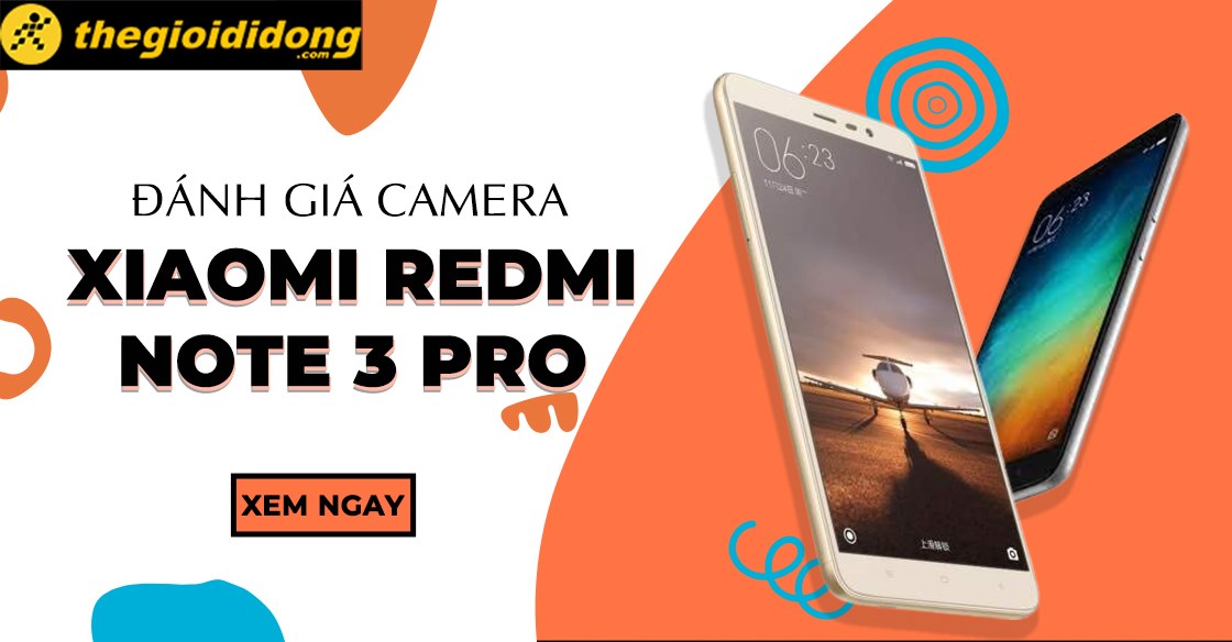 Đánh giá camera Xiaomi Redmi Note 3 Pro, có thật sự vượt trội?