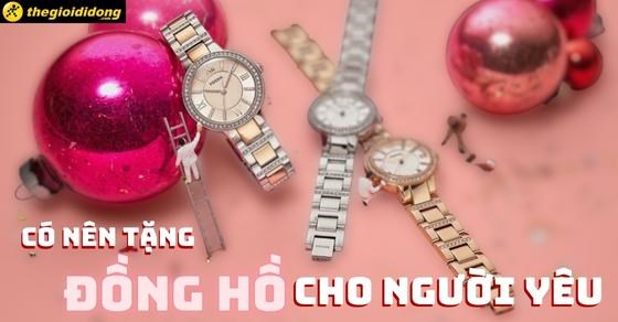 Có nên tặng đồng hồ cho người yêu? TOP 8 đồng hồ tặng người yêu 20/10