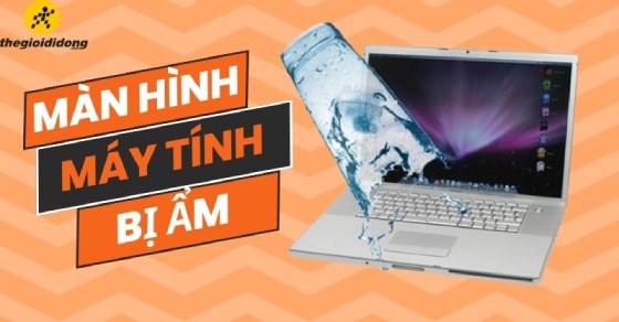 Màn hình máy tính bị ẩm: Nguyên nhân và cách khắc phục hiệu quả