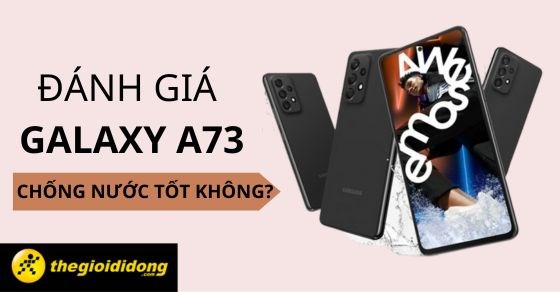 Samsung A73 có chống nước không? Đánh giá khả năng chống nước