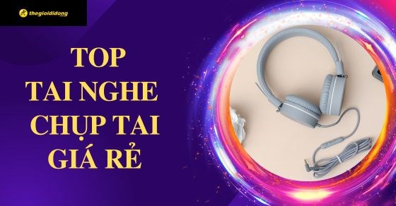 TOP 9 tai nghe chụp tai giá rẻ đáng để bạn 