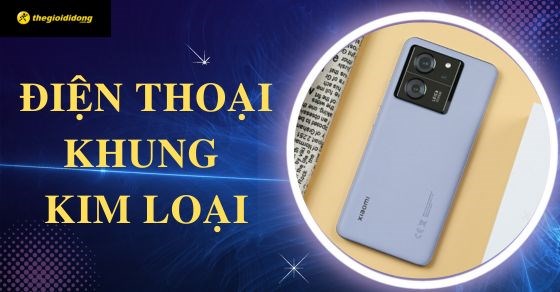 TOP 9 điện thoại khung kim loại nguyên khối đẹp mắt nhất nên mua