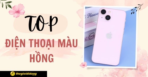 TOP 8 điện thoại màu hồng dễ thương nhất chị em không nên bỏ lỡ