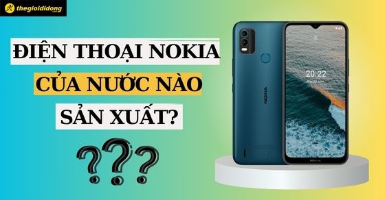 Điện thoại Nokia của nước nào? Có tốt không? Có nên mua không?