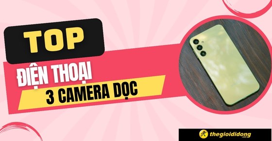TOP 10 điện thoại 3 camera dọc chất lượng tốt nhất nên mua tại TGDĐ