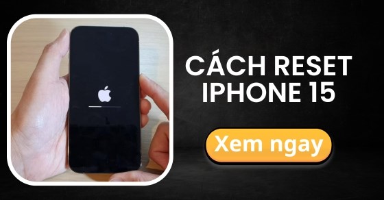 Cách khởi động lại, reset iPhone 15 khi đứng máy, lag cực nhanh chóng