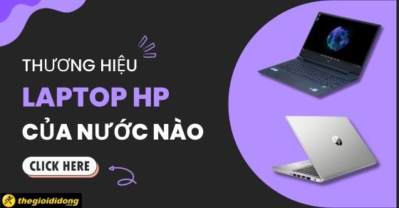 Thương hiệu laptop HP của nước nào? Có tốt không? Nên mua hay không?