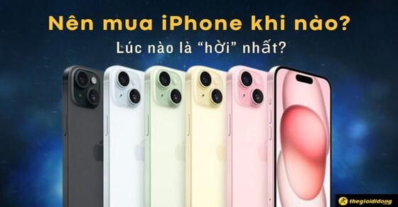 Nên mua iPhone vào thời điểm nào trong năm? Lúc nào là phù hợp nhất?