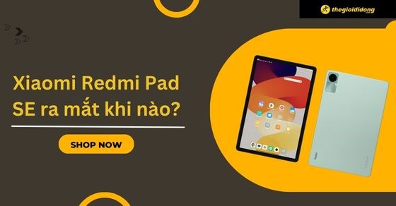 Xiaomi Redmi Pad SE ra mắt khi nào? Có gì mới? Đánh giá chi tiết nhất