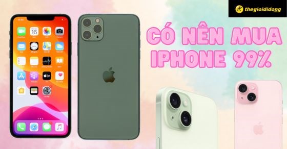 Có nên mua iPhone 99% không? Lý do nên và không nên