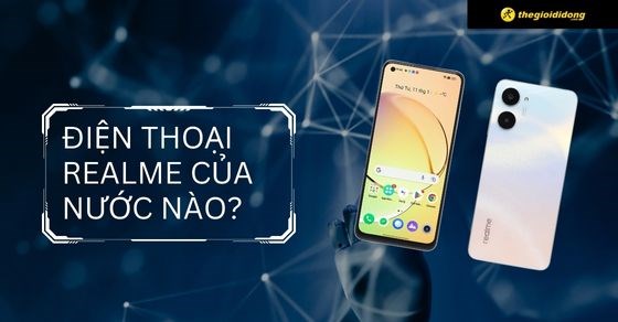 Điện thoại realme của nước nào sản xuất? Có tốt không? Nên mua không?