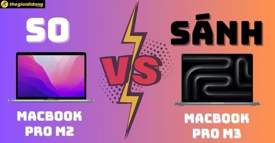So sánh Macbook Pro M2 và M3, nên mua loại nào tốt hơn?