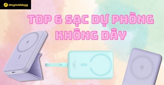 Top 7 sạc dự phòng không dây tốt nhất tại TGDĐ dành riêng cho bạn