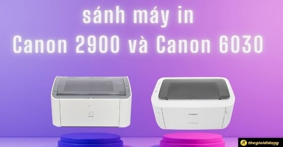 So sánh máy in Canon 2900 và 6030. Nên mua phiên bản nào?