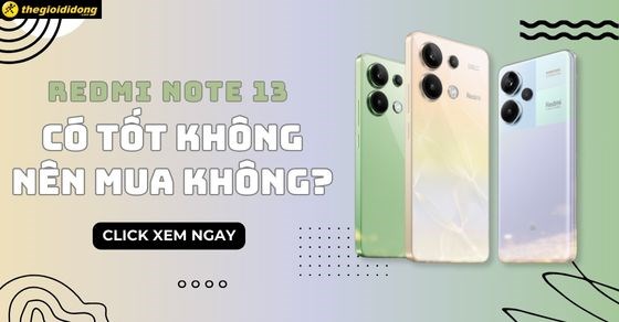 Đánh giá Redmi Note 13 có tốt không? TOP 7 lý do nên và không nên mua