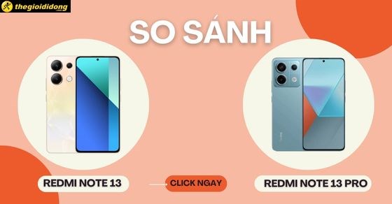 So sánh Redmi Note 13 và Note 13 Pro, nên mua phiên bản nào?